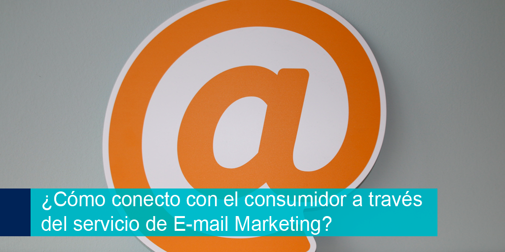 Cómo conecto con el consumidor a través del servicio de Email Marketing